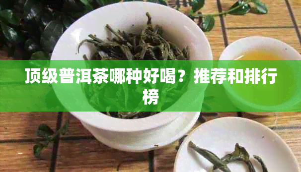 顶级普洱茶哪种好喝？推荐和排行榜