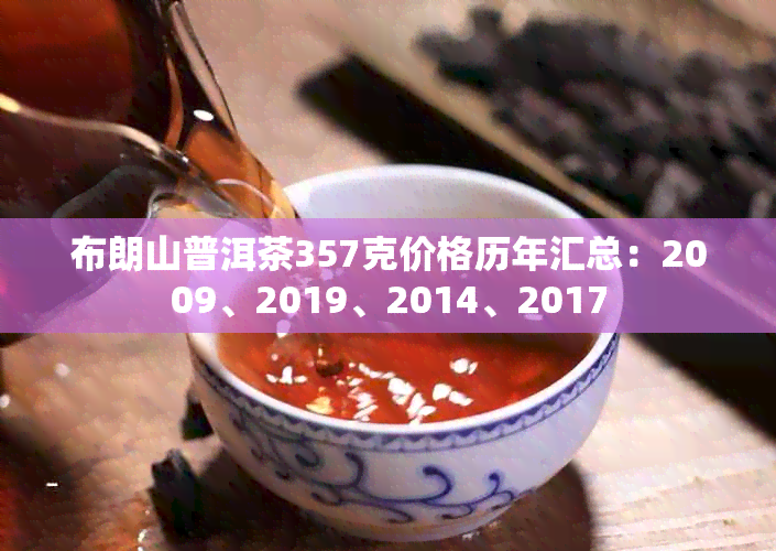 布朗山普洱茶357克价格历年汇总：2009、2019、2014、2017