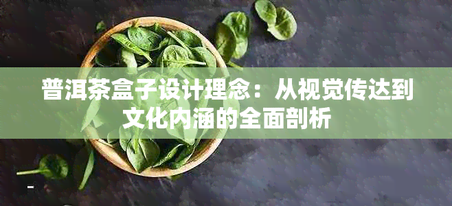 普洱茶盒子设计理念：从视觉传达到文化内涵的全面剖析