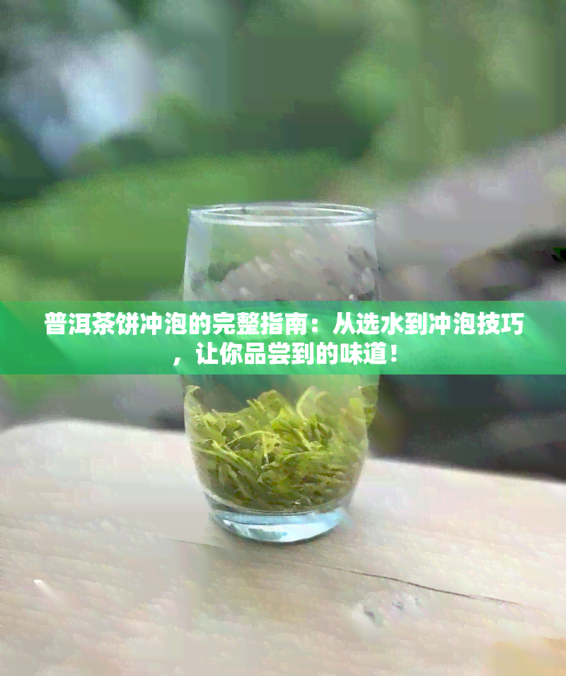 普洱茶饼冲泡的完整指南：从选水到冲泡技巧，让你品尝到的味道！