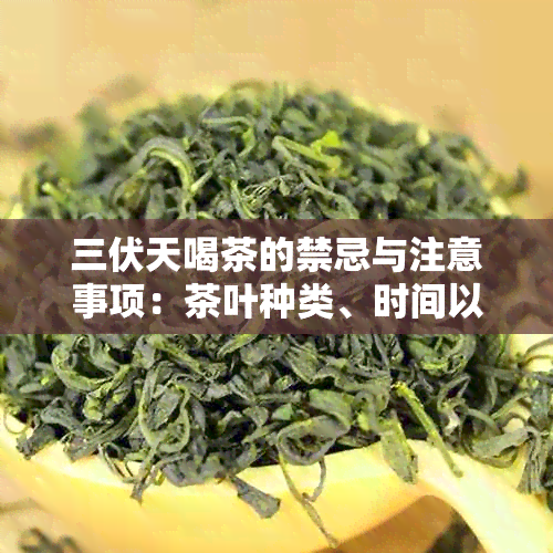 三伏天喝茶的禁忌与注意事项：茶叶种类、时间以及度的选择