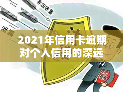 2021年信用卡逾期对个人信用的深远影响：记录与信用修复策略探讨