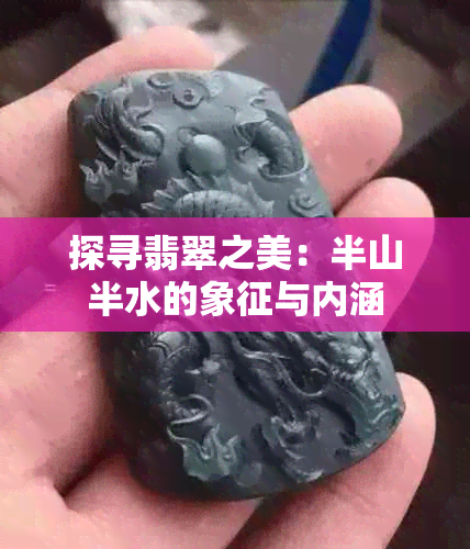 探寻翡翠之美：半山半水的象征与内涵