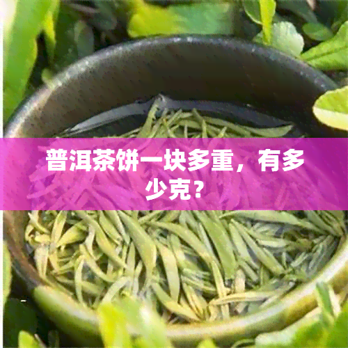 普洱茶饼一块多重，有多少克？