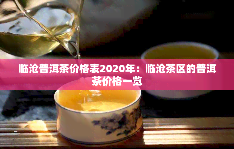 临沧普洱茶价格表2020年：临沧茶区的普洱茶价格一览