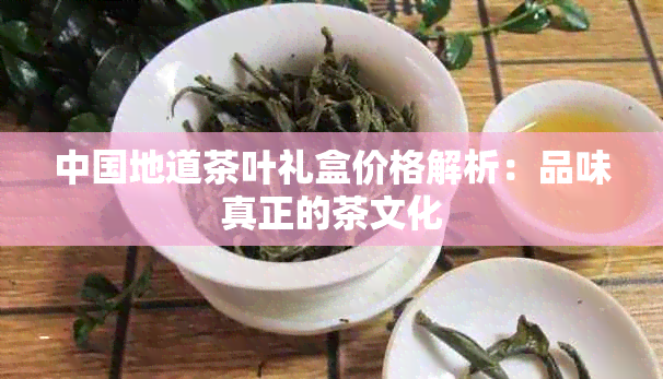 中国地道茶叶礼盒价格解析：品味真正的茶文化