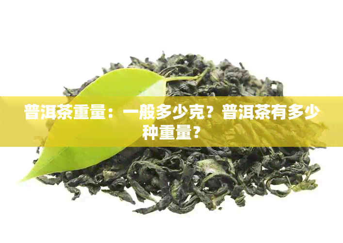 普洱茶重量：一般多少克？普洱茶有多少种重量？