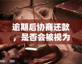 逾期后协商还款，是否会被视为逾期？了解详细情况及解决方法