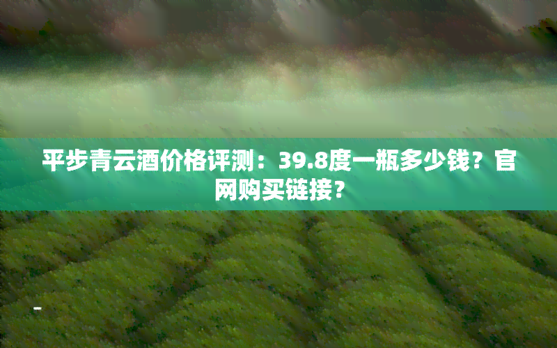 平步青云价格评测：39.8度一瓶多少钱？官网购买链接？