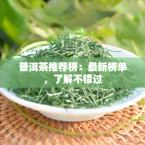 普洱茶推荐榜：最新榜单，了解不错过