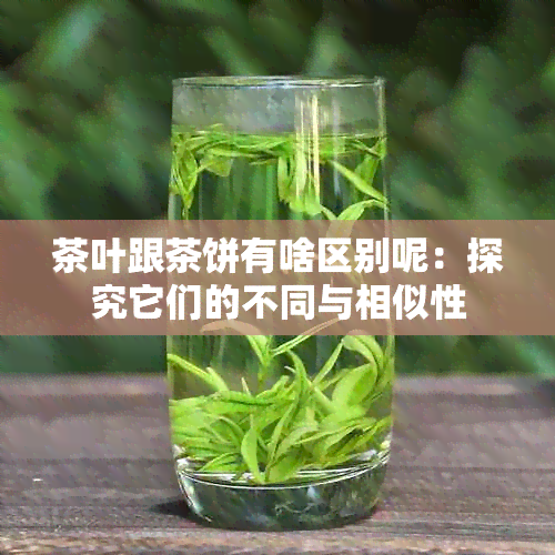 茶叶跟茶饼有啥区别呢：探究它们的不同与相似性