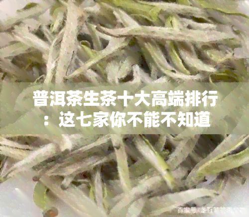 普洱茶生茶十大高端排行：这七家你不能不知道