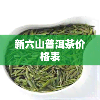 新六山普洱茶价格表