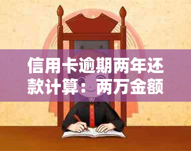 信用卡逾期两年还款计算：两万金额需还多少利息？