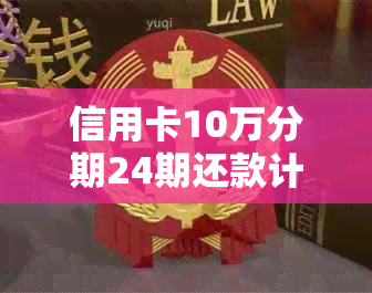 信用卡10万分期24期还款计划详解：每月应还金额及总利息如何计算？