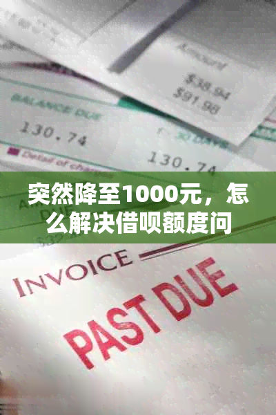 突然降至1000元，怎么解决借呗额度问题？