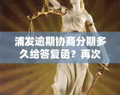 浦发逾期协商分期多久给答复函？再次逾期后怎么办？