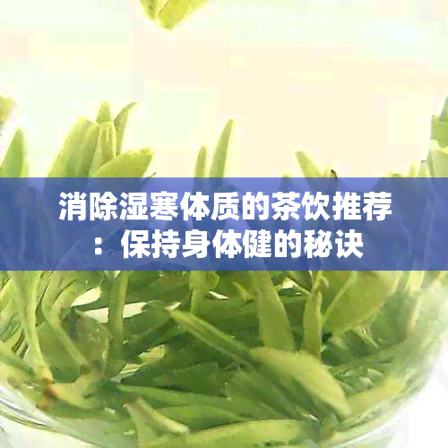 消除湿寒体质的茶饮推荐：保持身体健的秘诀