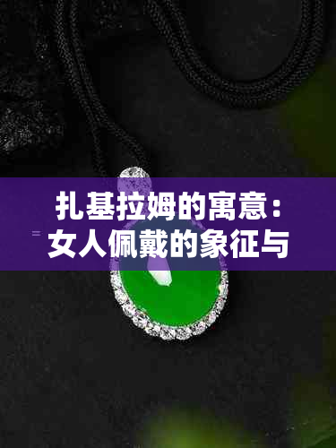 扎基拉姆的寓意：女人佩戴的象征与意义