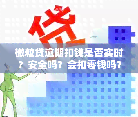 微粒贷逾期扣钱是否实时？安全吗？会扣零钱吗？还会自动扣款吗？