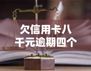 欠信用卡八千元逾期四个月会不会坐牢：逾期后果及处理方法