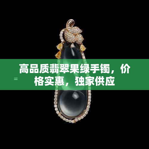 高品质翡翠果绿手镯，价格实惠，独家供应