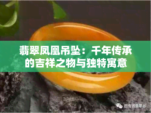 翡翠凤凰吊坠：千年传承的吉祥之物与独特寓意