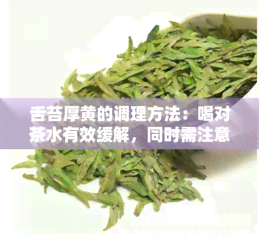 舌苔厚黄的调理方法：喝对茶水有效缓解，同时需注意饮食搭配