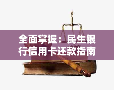 全面掌握：民生银行信用卡还款指南，包括多种还款方式与注意事项