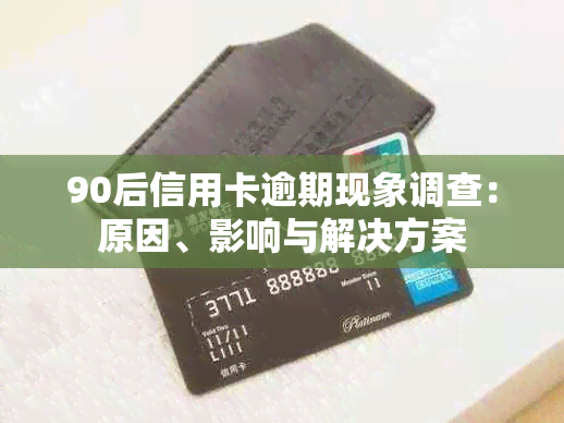 90后信用卡逾期现象调查：原因、影响与解决方案