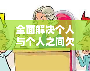 全面解决个人与个人之间欠款问题：催债策略、法律途径与有效方法大全