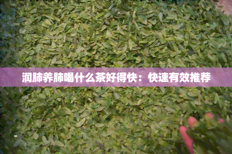 润肺养肺喝什么茶好得快：快速有效推荐