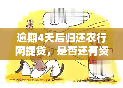 逾期4天后归还农行网捷贷，是否还有资格继续贷款？