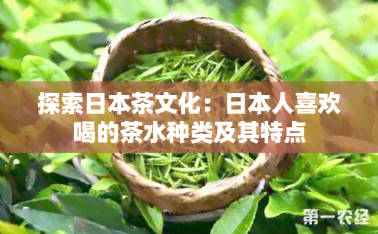 探索茶文化：人喜欢喝的茶水种类及其特点