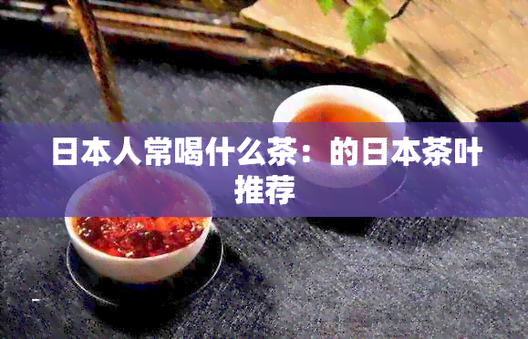 人常喝什么茶：的茶叶推荐