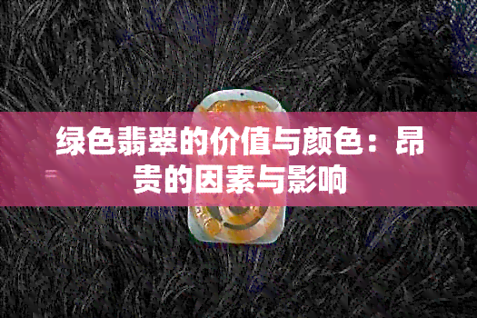 绿色翡翠的价值与颜色：昂贵的因素与影响