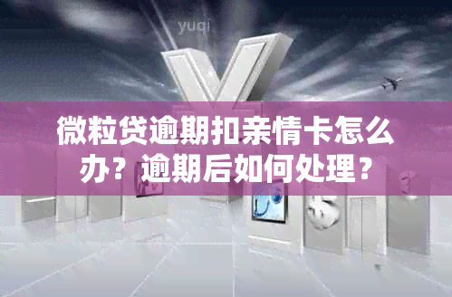 微粒贷逾期扣亲情卡怎么办？逾期后如何处理？