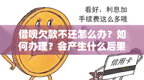 借呗欠款不还怎么办？如何办理？会产生什么后果？