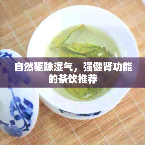 自然驱除湿气，强健肾功能的茶饮推荐