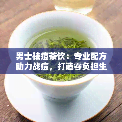 男士祛痘茶饮：专业配方助力战痘，打造零负担生活