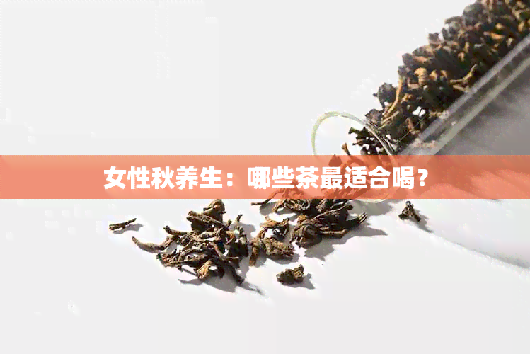 女性秋养生：哪些茶最适合喝？