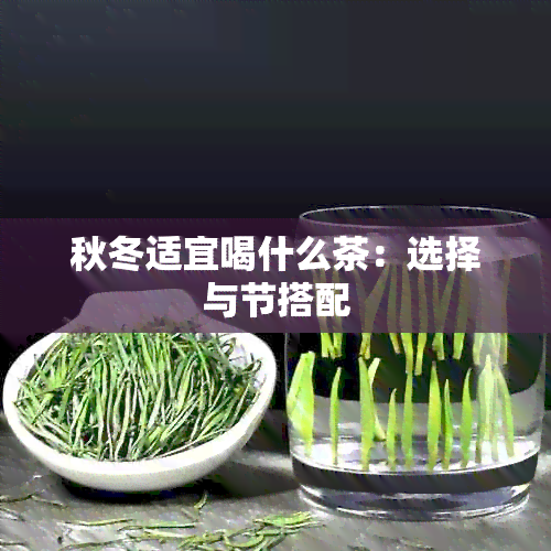 秋冬适宜喝什么茶：选择与节搭配