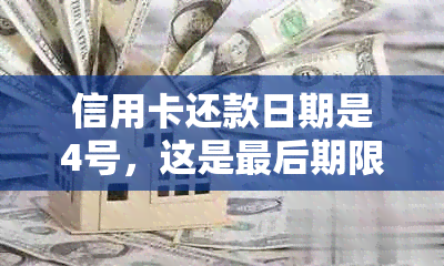 信用卡还款日期是4号，这是最后期限吗？如何避免逾期还款？