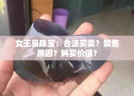 女王贝珠宝：合法买卖？禁售原因？购买价值？