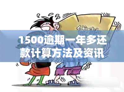 1500逾期一年多还款计算方法及资讯：少钱利息如何计算？