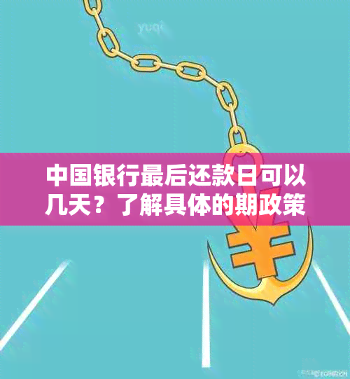 中国银行最后还款日可以几天？了解具体的期政策和相关规定