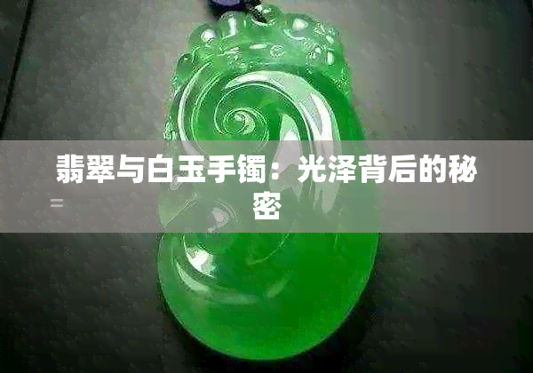 翡翠与白玉手镯：光泽背后的秘密