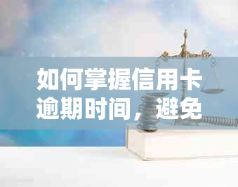 如何掌握信用卡逾期时间，避免信用损失