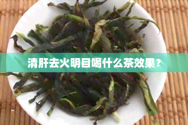 清肝去火明目喝什么茶效果？