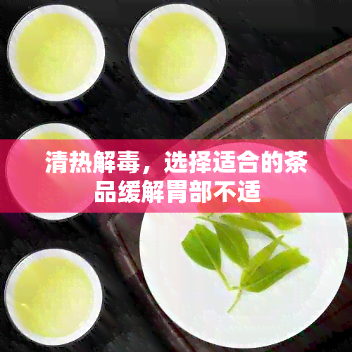 清热解，选择适合的茶品缓解胃部不适